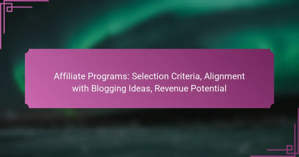 Affiliate Programs: Selection Criteria, Alignment with Blogging Ideas, Revenue Potential