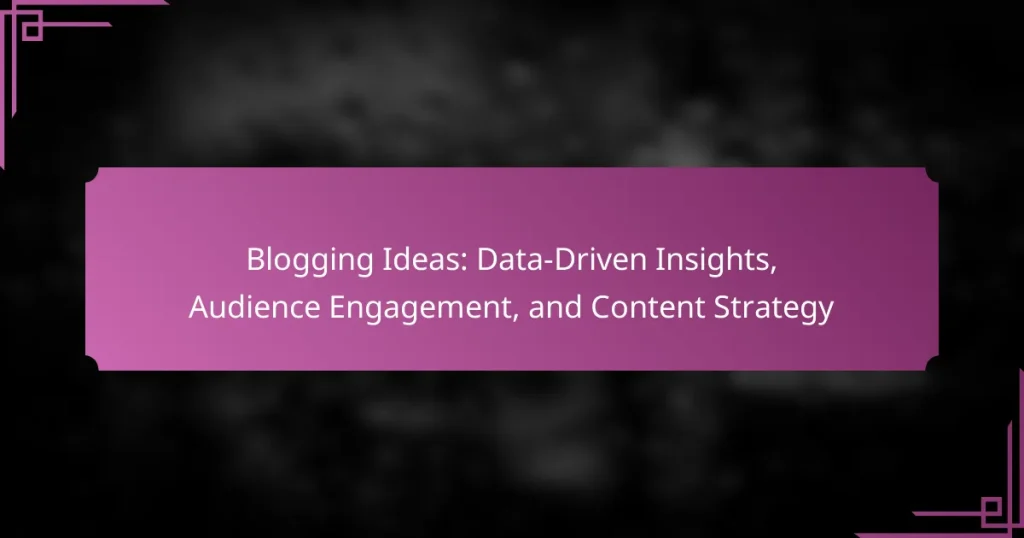 Blogging Ideas: Data-Driven Insights, Audience Engagement, and Content Strategy