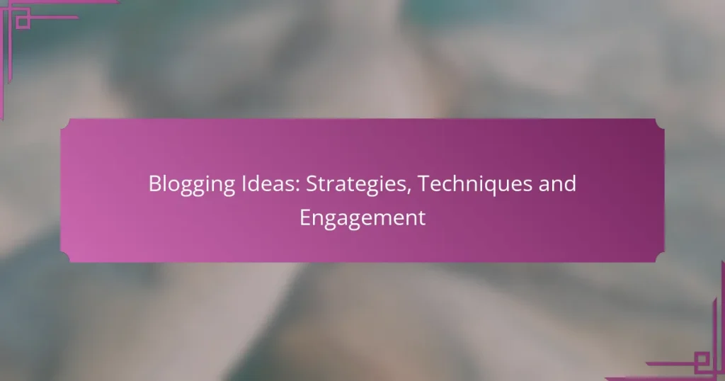 Blogging Ideas: Strategies, Techniques and Engagement