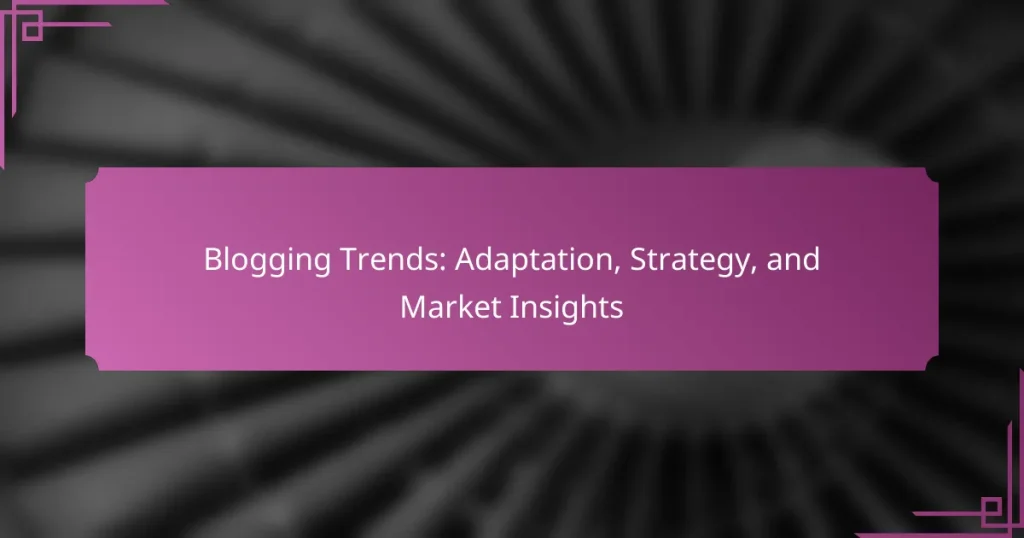 Blogging Trends: Adaptation, Strategy, and Market Insights
