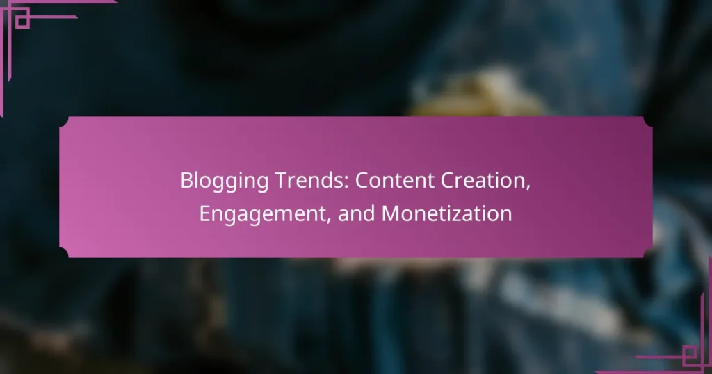 Blogging Trends: Content Creation, Engagement, and Monetization