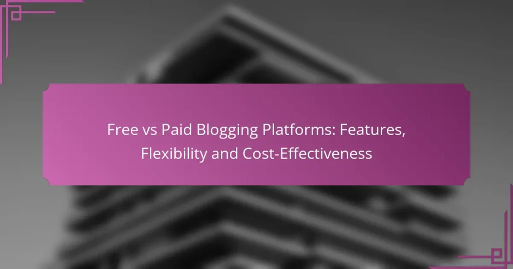 Free vs Paid Blogging Platforms: Features, Flexibility and Cost-Effectiveness