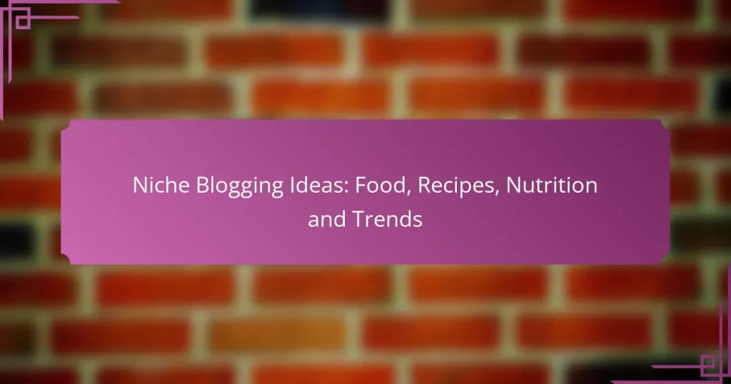Niche Blogging Ideas: Food, Recipes, Nutrition and Trends