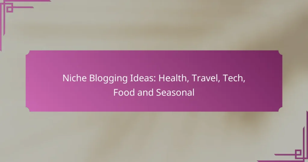Niche Blogging Ideas: Health, Travel, Tech, Food and Seasonal