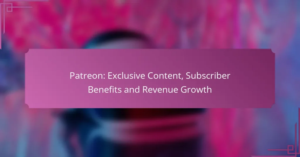 Patreon: Exclusive Content, Subscriber Benefits and Revenue Growth