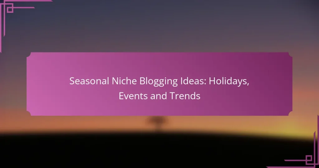 Seasonal Niche Blogging Ideas: Holidays, Events and Trends