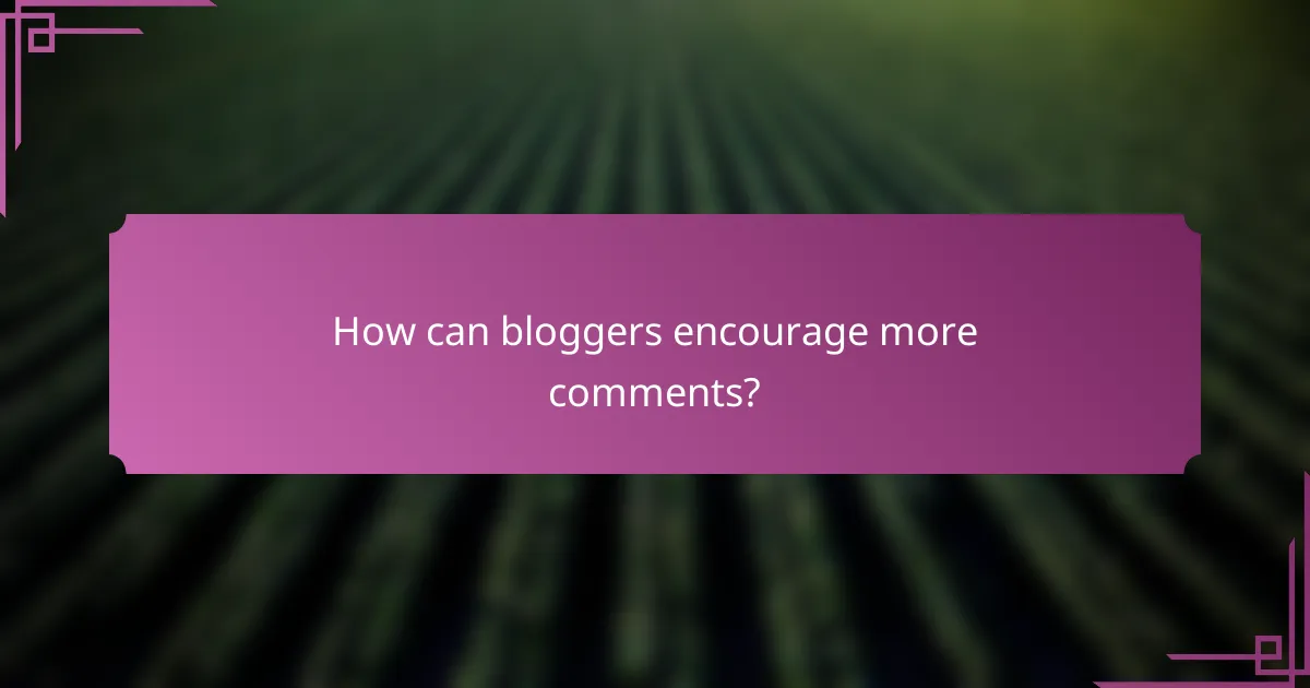 How can bloggers encourage more comments?
