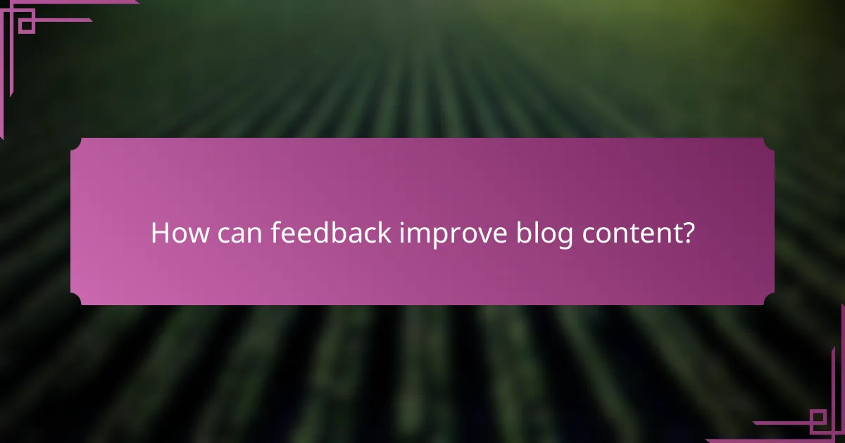 How can feedback improve blog content?