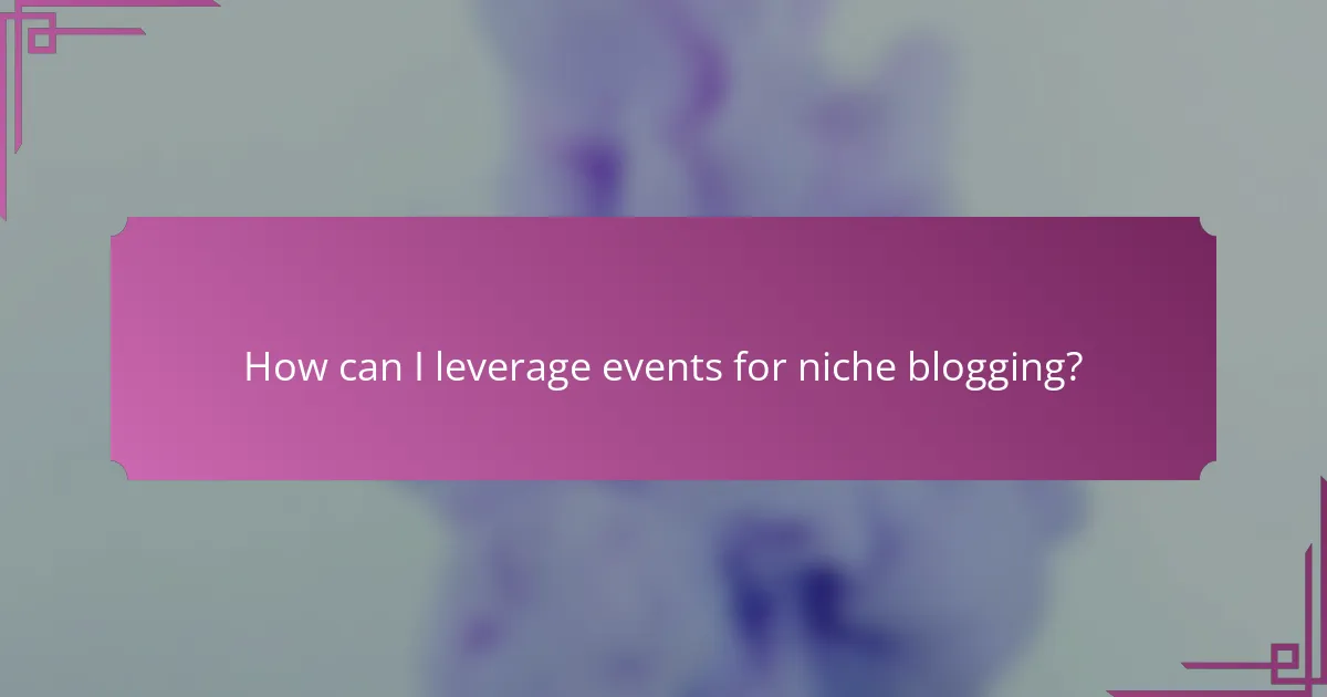 How can I leverage events for niche blogging?