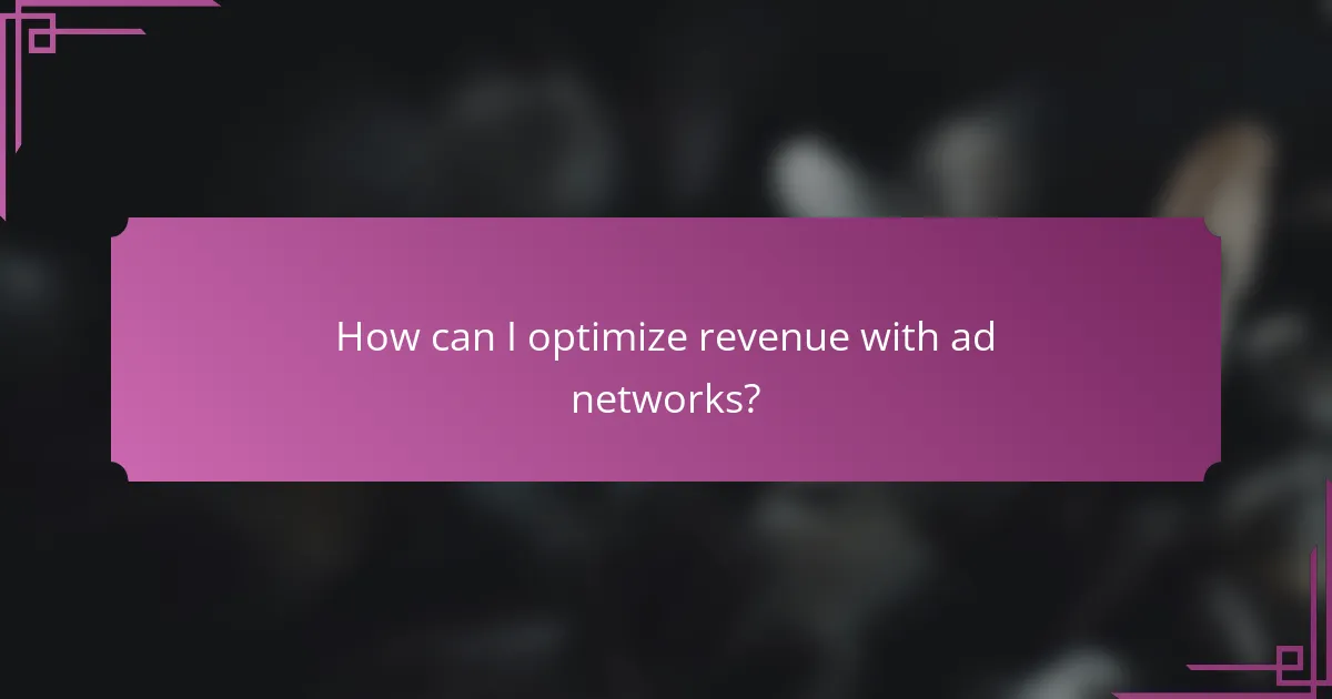 How can I optimize revenue with ad networks?