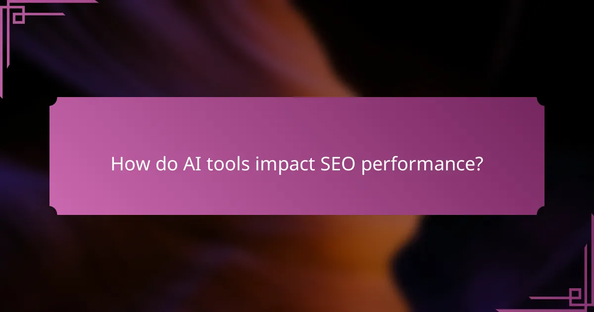 How do AI tools impact SEO performance?