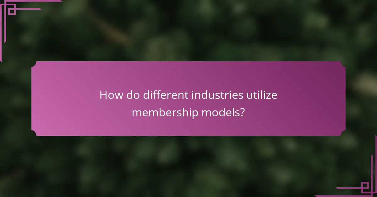 How do different industries utilize membership models?
