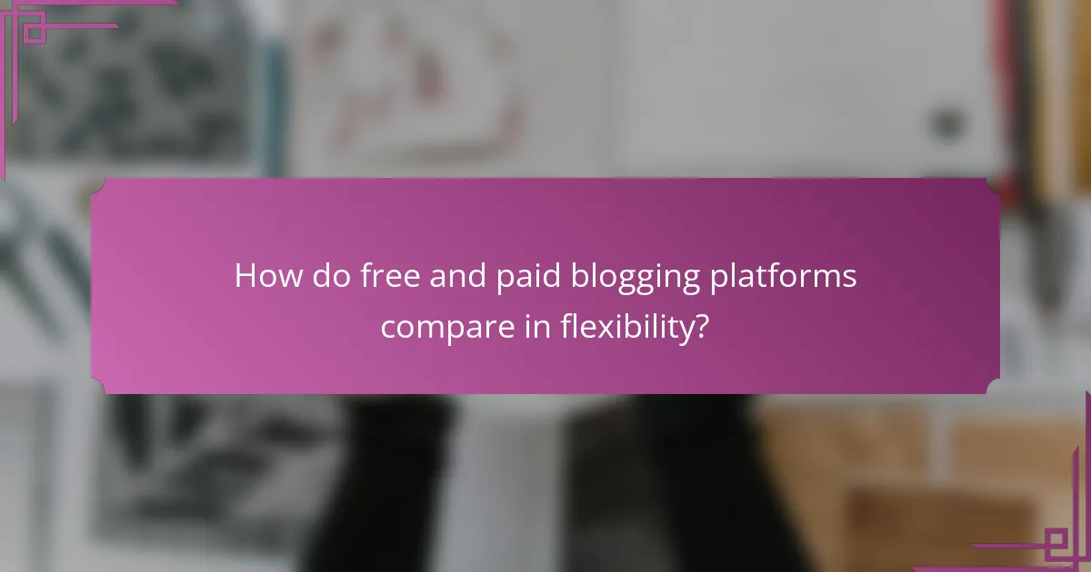 How do free and paid blogging platforms compare in flexibility?