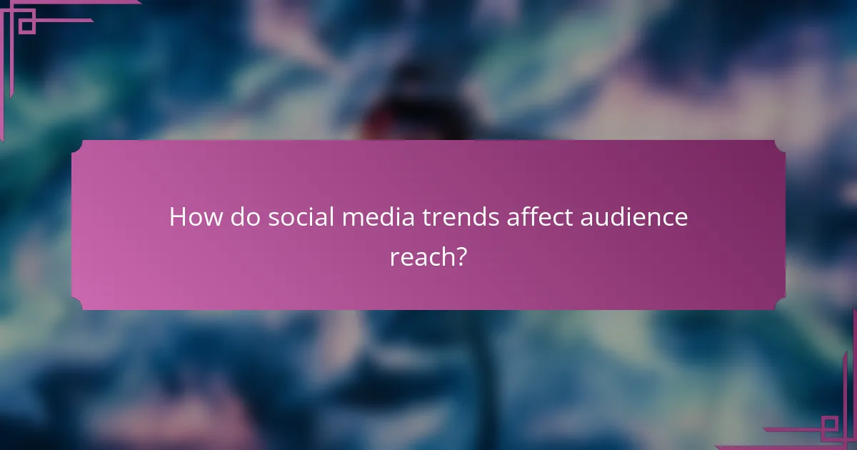 How do social media trends affect audience reach?