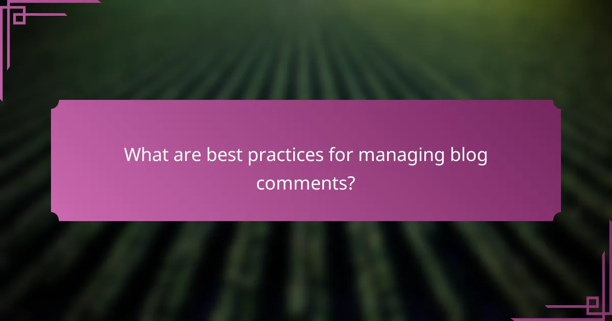 What are best practices for managing blog comments?