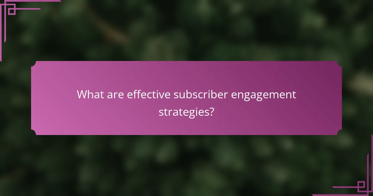 What are effective subscriber engagement strategies?