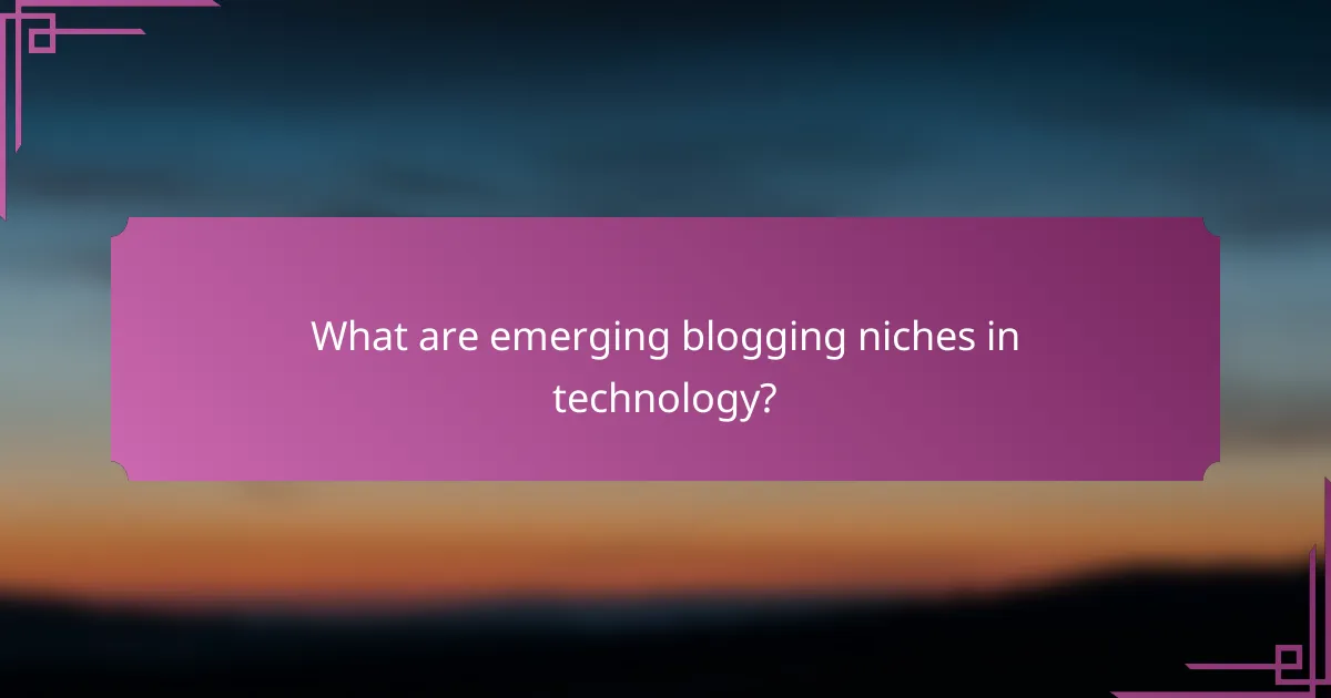 What are emerging blogging niches in technology?