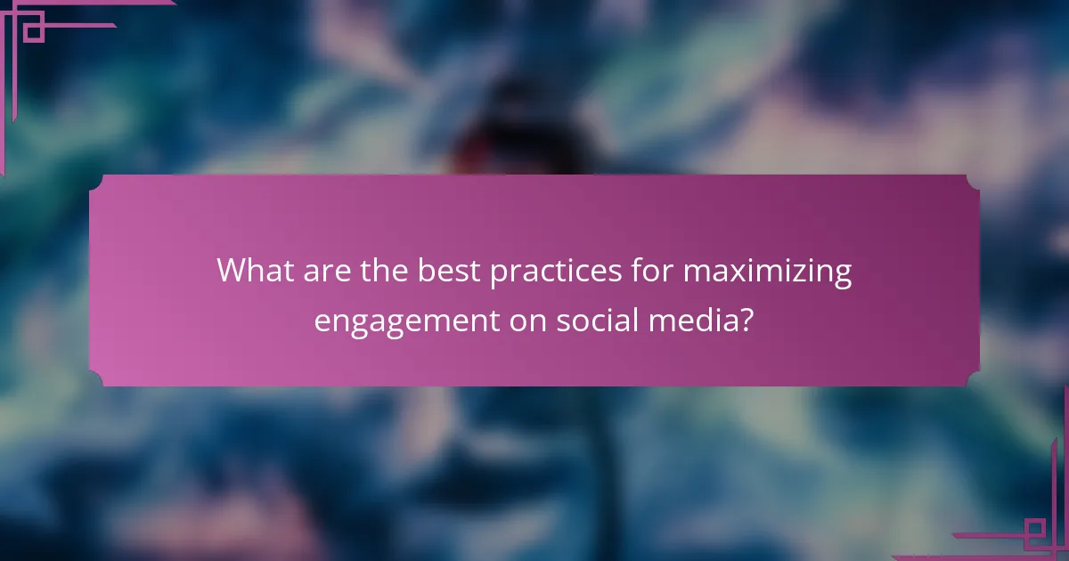 What are the best practices for maximizing engagement on social media?