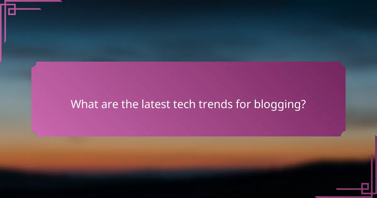 What are the latest tech trends for blogging?