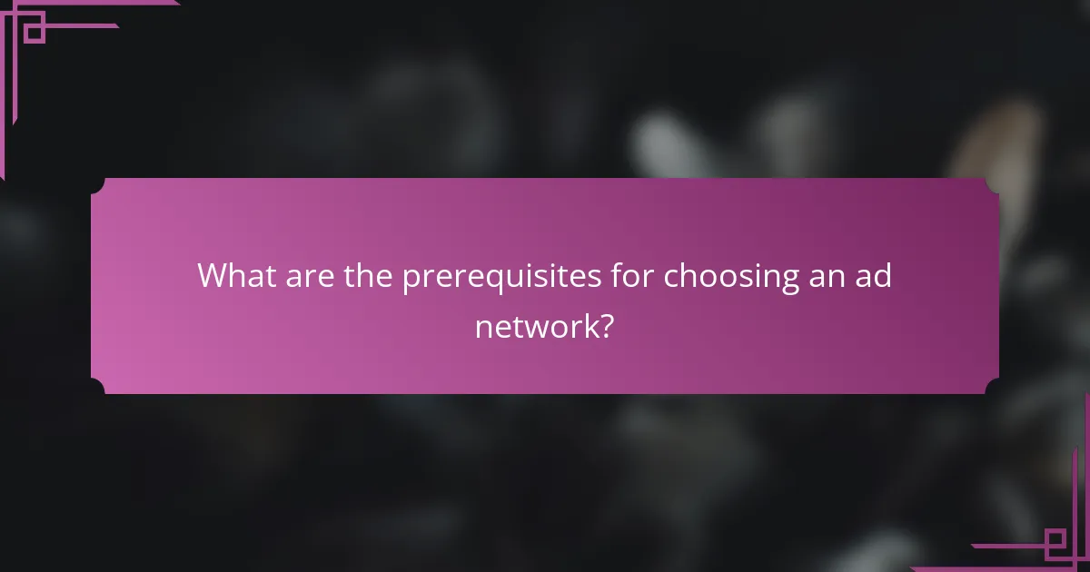 What are the prerequisites for choosing an ad network?
