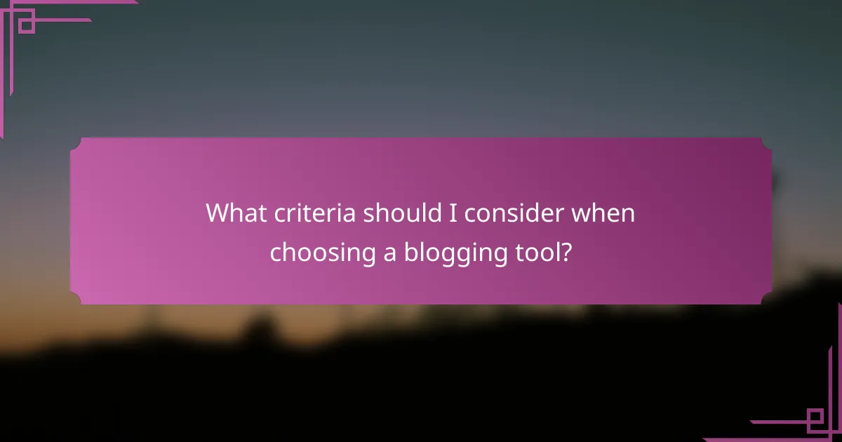 What criteria should I consider when choosing a blogging tool?
