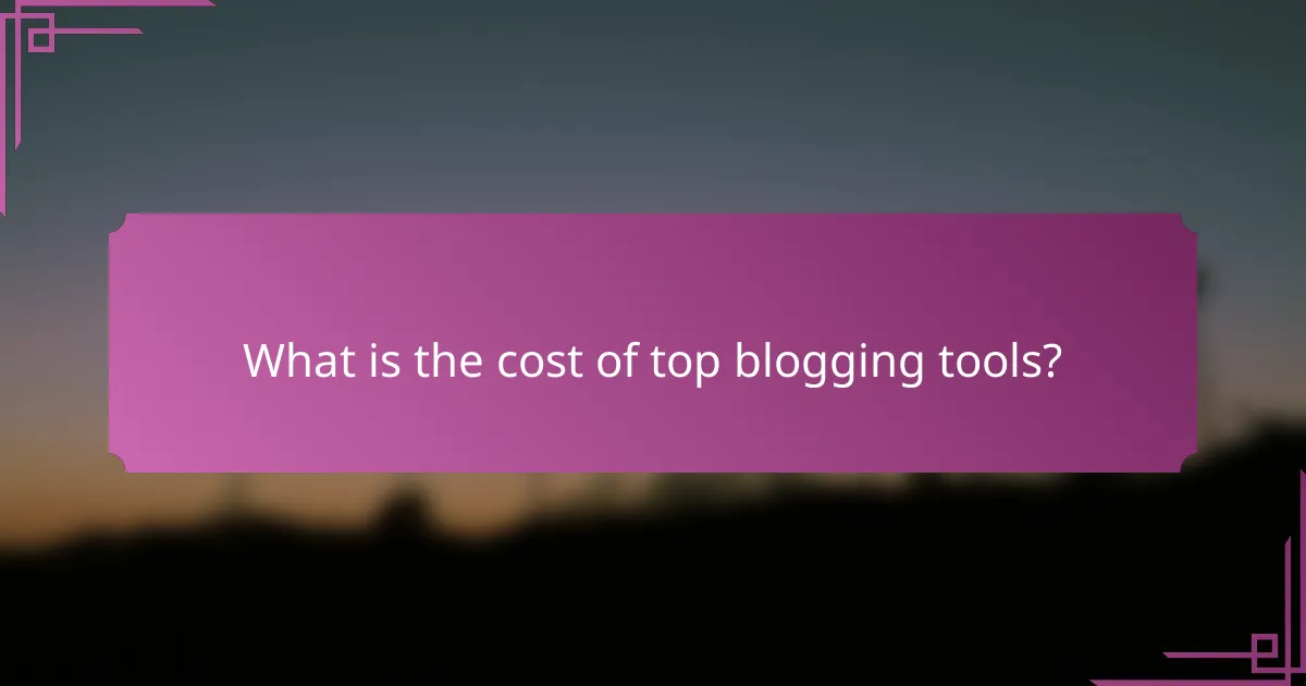 What is the cost of top blogging tools?