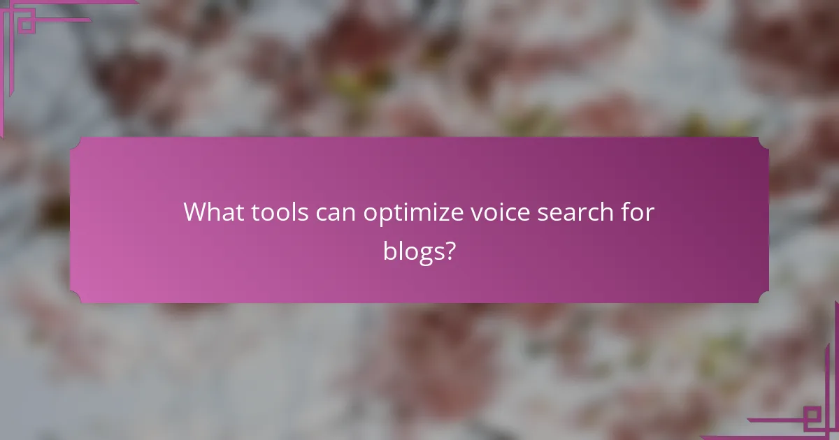 What tools can optimize voice search for blogs?